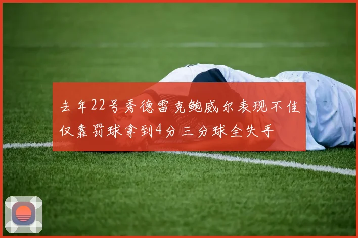 去年22号秀德雷克鲍威尔表现不佳仅靠罚球拿到4分三分球全失手