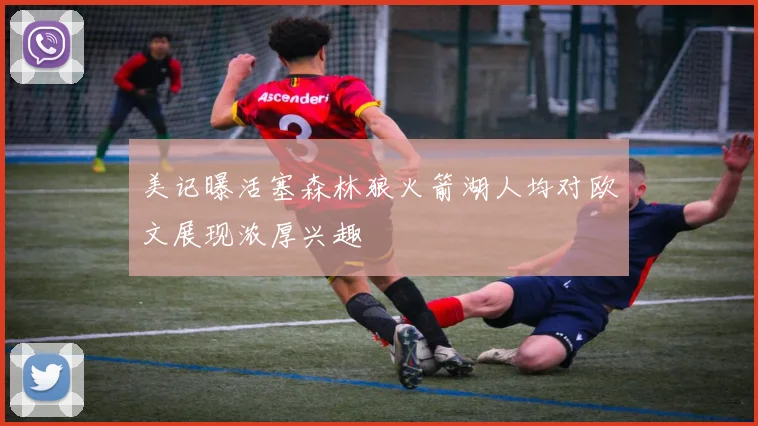 美记曝活塞森林狼火箭湖人均对欧文展现浓厚兴趣
